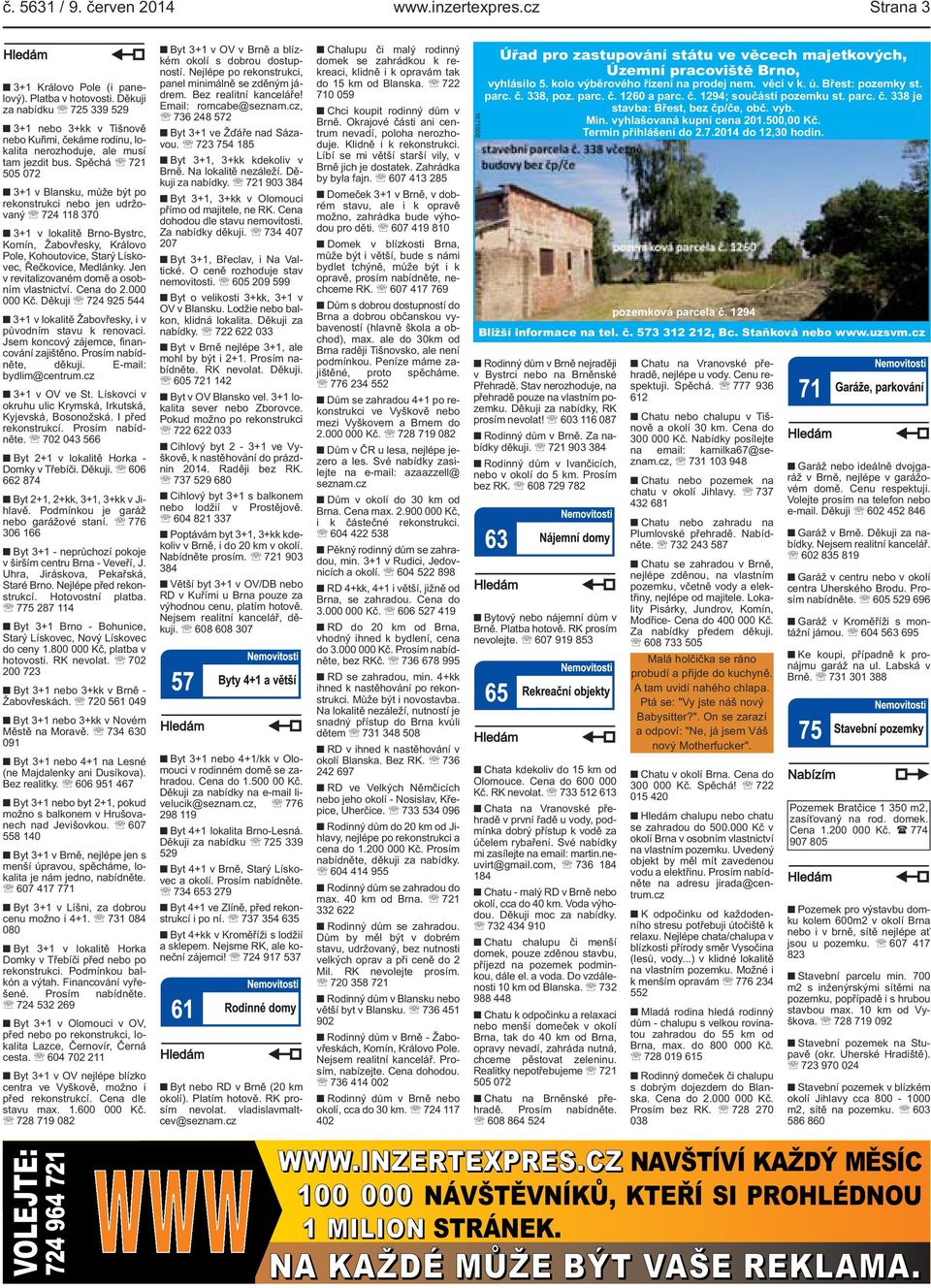 Kohoutovice, Starý Lískovec, Řečkovice, Medlánky Jen v revitalizovaném domě a osobním vlastnictví Cena do 2000 000 Kč Děkuji 724 925 544 3+1 v lokalitě Žabovřesky, i v původním stavu k renovaci Jsem