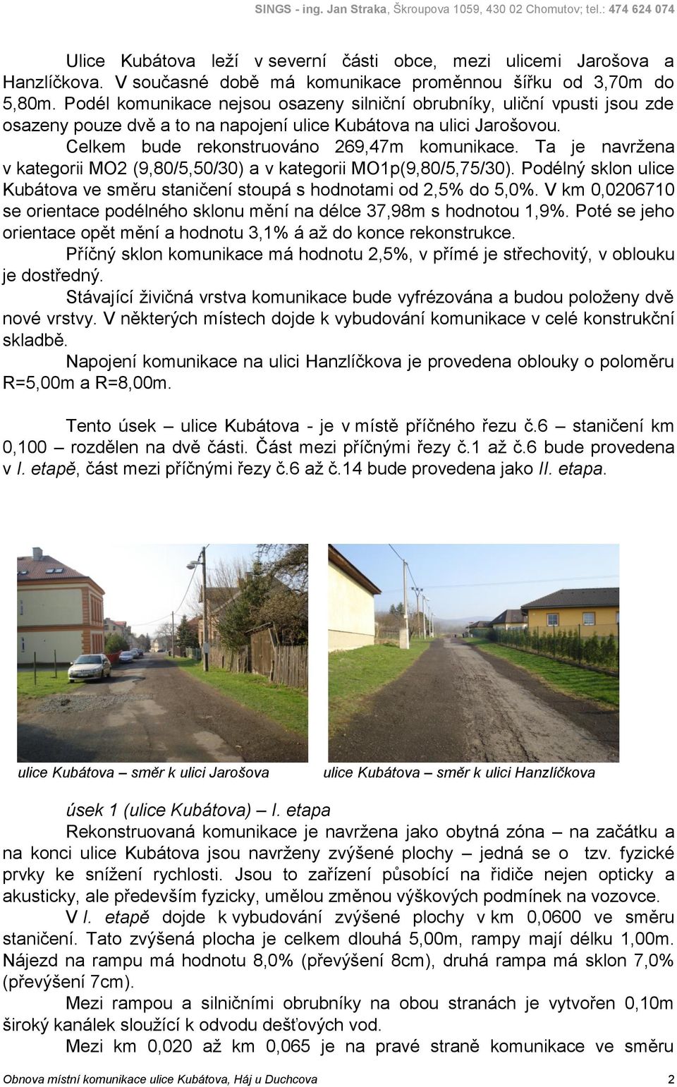 Ta je navržena v kategorii MO2 (9,80/5,50/30) a v kategorii MO1p(9,80/5,75/30). Podélný sklon ulice Kubátova ve směru staničení stoupá s hodnotami od 2,5% do 5,0%.