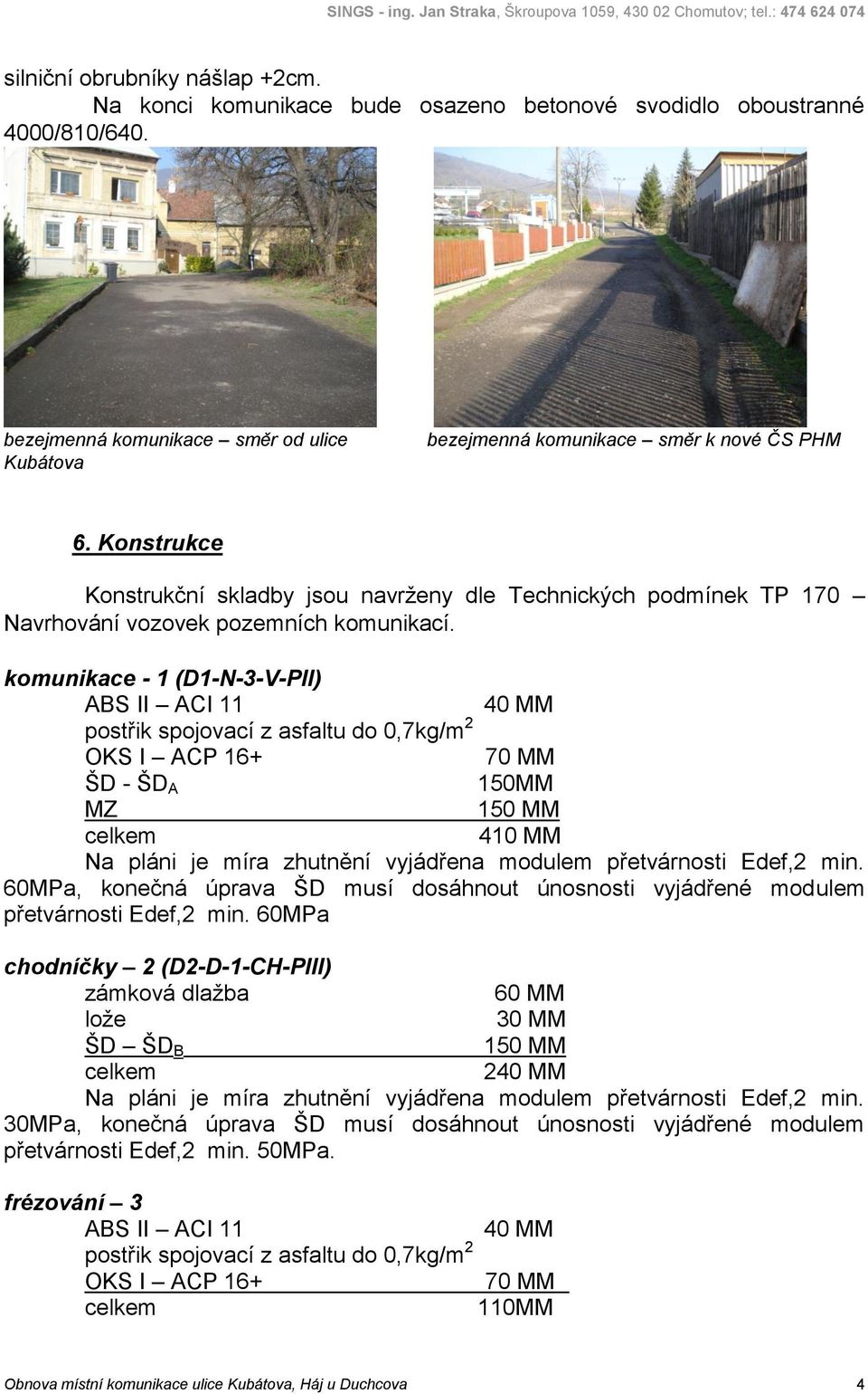 komunikace - 1 (D1-N-3-V-PII) ABS II ACI 11 40 MM postřik spojovací z asfaltu do 0,7kg/m 2 OKS I ACP 16+ 70 MM ŠD - ŠD A 150MM MZ 150 MM 410 MM Na pláni je míra zhutnění vyjádřena modulem