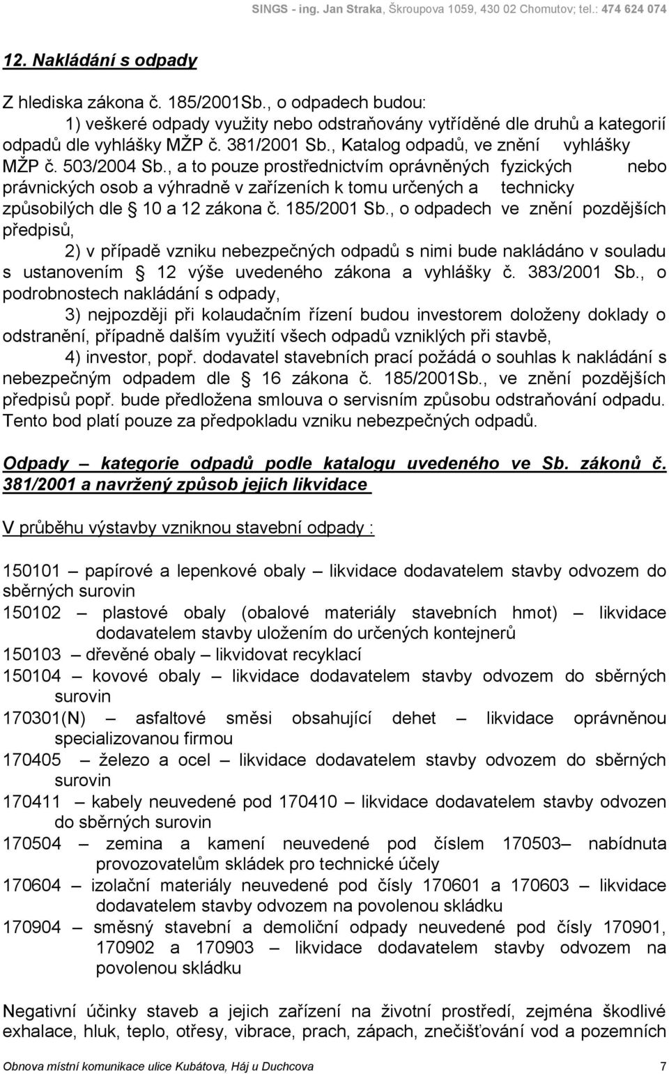 , a to pouze prostřednictvím oprávněných fyzických nebo právnických osob a výhradně v zařízeních k tomu určených a technicky způsobilých dle 10 a 12 zákona č. 185/2001 Sb.
