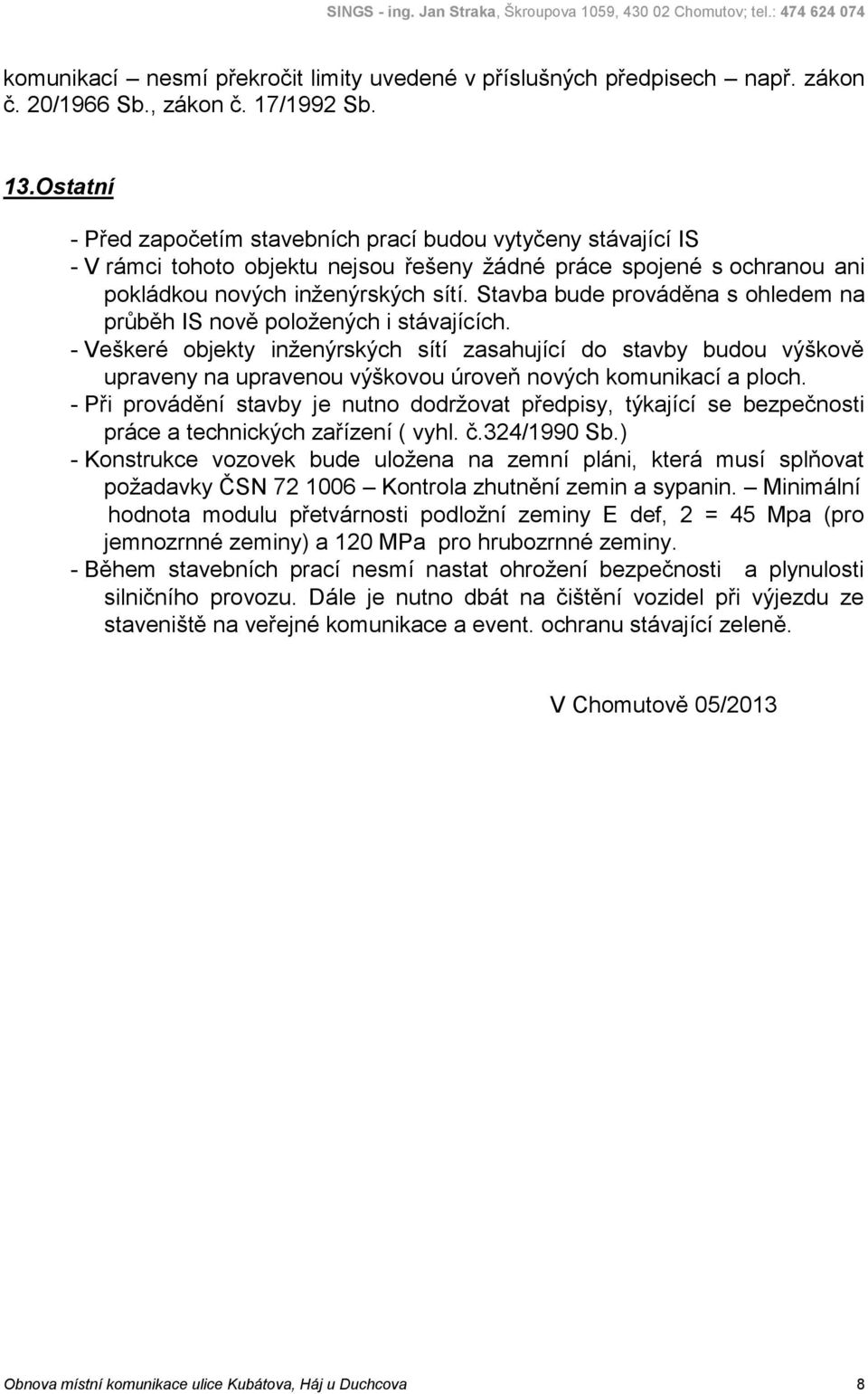 Stavba bude prováděna s ohledem na průběh IS nově položených i stávajících.