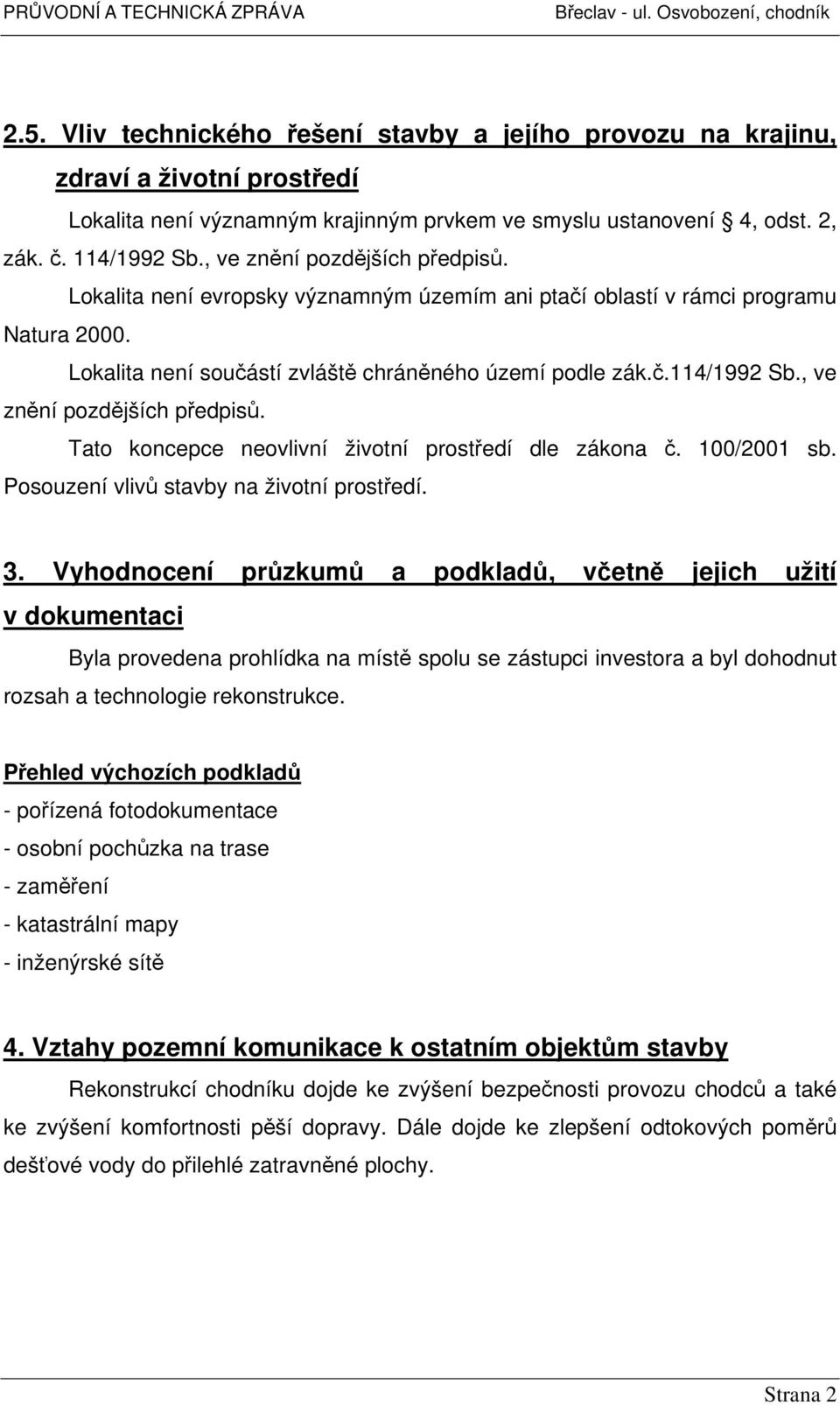 , ve znění pozdějších předpisů. Tato koncepce neovlivní životní prostředí dle zákona č. 100/2001 sb. Posouzení vlivů stavby na životní prostředí. 3.