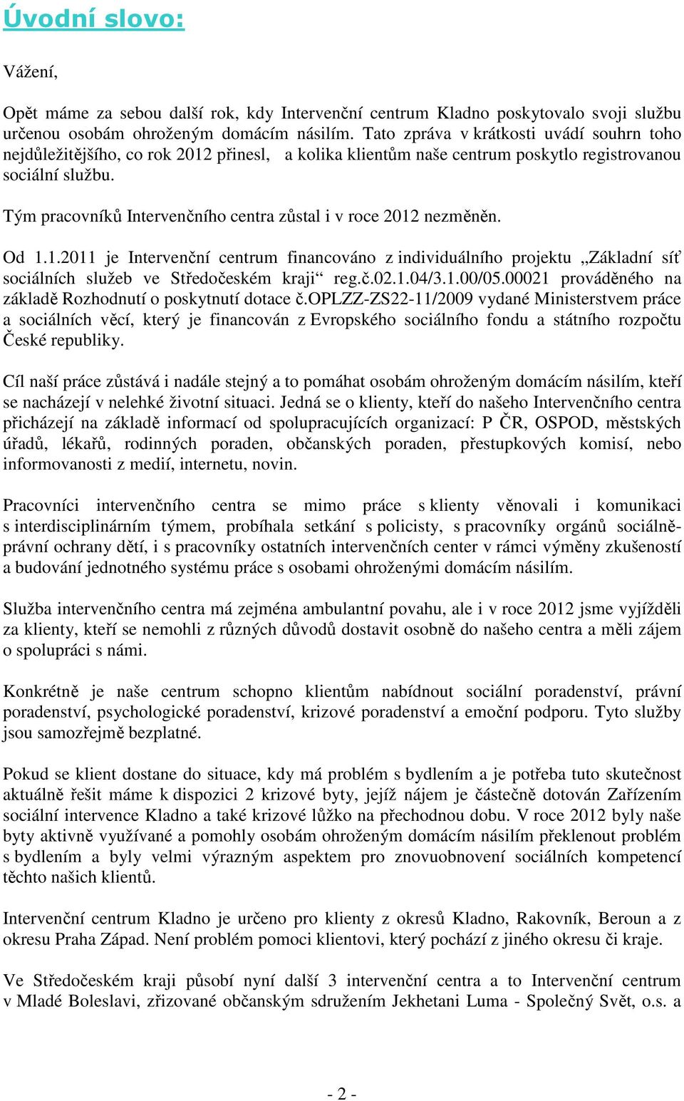 Tým pracovníků Intervenčního centra zůstal i v roce 2012 nezměněn. Od 1.1.2011 je Intervenční centrum financováno z individuálního projektu Základní síť sociálních služeb ve Středočeském kraji reg.č.02.