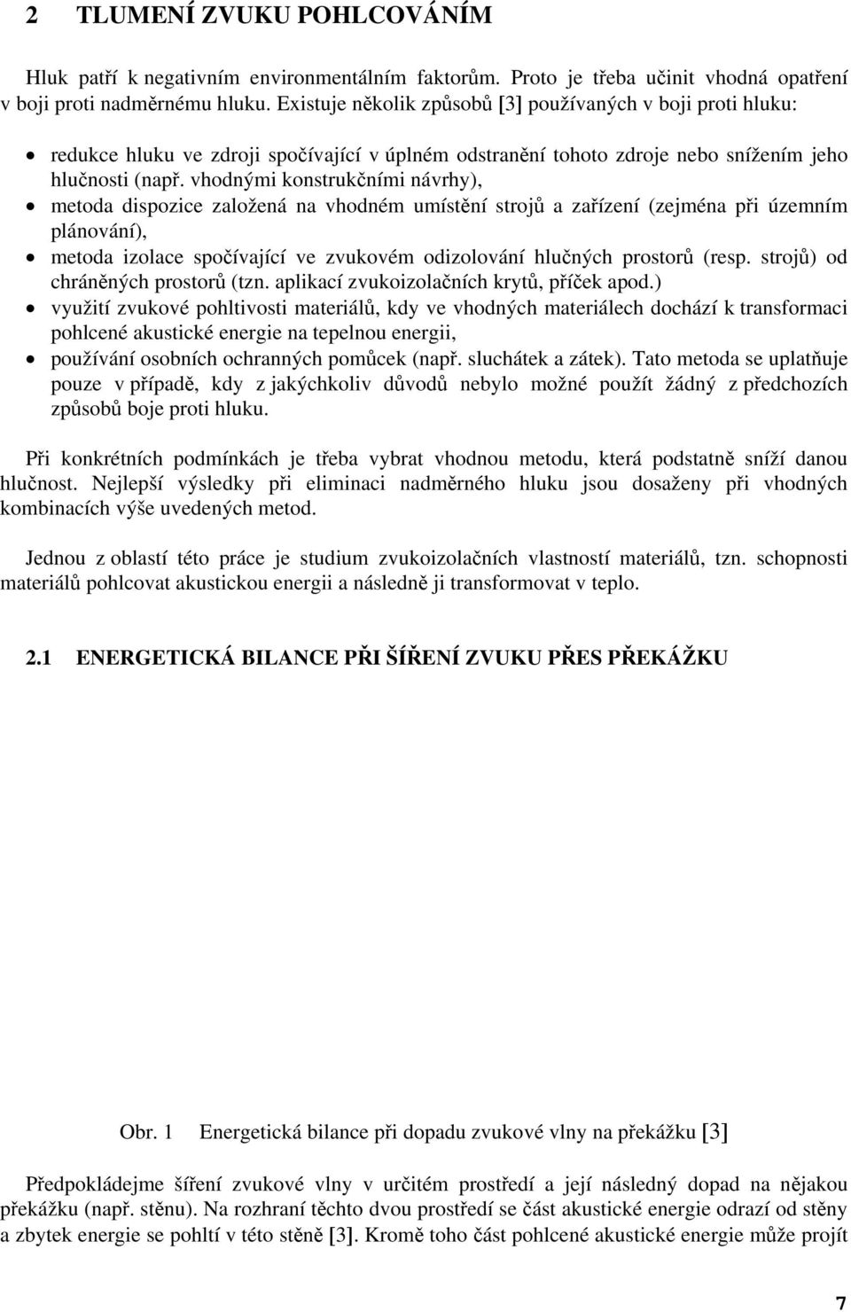 vhodnými konstrukčními návrhy), metoda dispozice založená na vhodném umístění strojů a zařízení (zejména při územním plánování), metoda izolace spočívající ve zvukovém odizolování hlučných prostorů