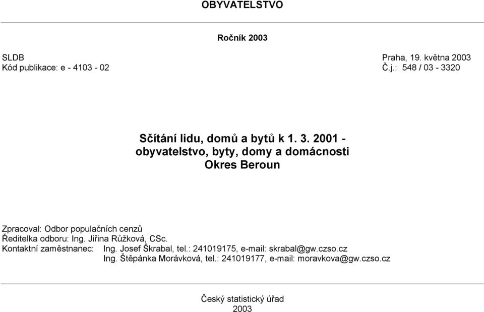 . 00 obyvatelstvo, byty, domy a domácnosti Zpracoval: Odbor populačních cenzů Ředitelka odboru: Ing.