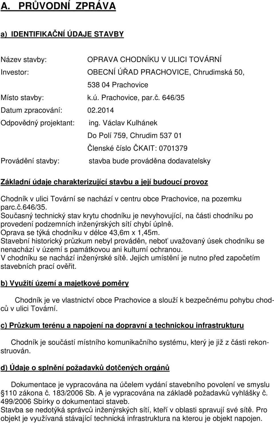 Václav Kulhánek Do Polí 759, Chrudim 537 01 Členské číslo ČKAIT: 0701379 Provádění stavby: stavba bude prováděna dodavatelsky Základní údaje charakterizující stavbu a její budoucí provoz Chodník v