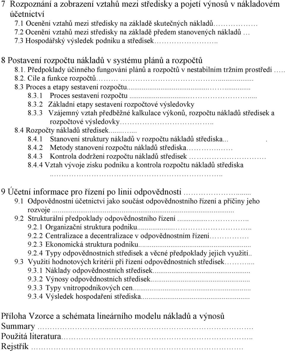 Předpoklady účinného fungování plánů a rozpočtů v nestabilním tržním prostředí.. 8.2. Cíle a funkce rozpočtů... 8.3 Proces a etapy sestavení rozpočtu...... 8.3.1 Proces sestavení rozpočtu...... 8.3.2 Základní etapy sestavení rozpočtové výsledovky 8.