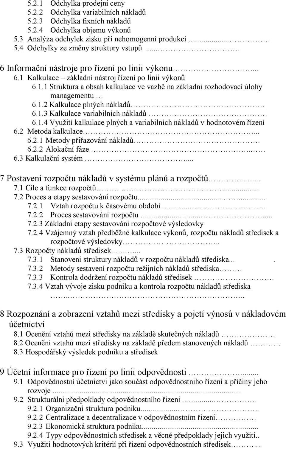 6.1.3 Kalkulace variabilních nákladů. 6.1.4 Využití kalkulace plných a variabilních nákladů v hodnotovém řízení 6.2 Metoda kalkulace... 6.2.1 Metody přiřazování nákladů. 6.2.2 Alokační fáze.. 6.3 Kalkulační systém.