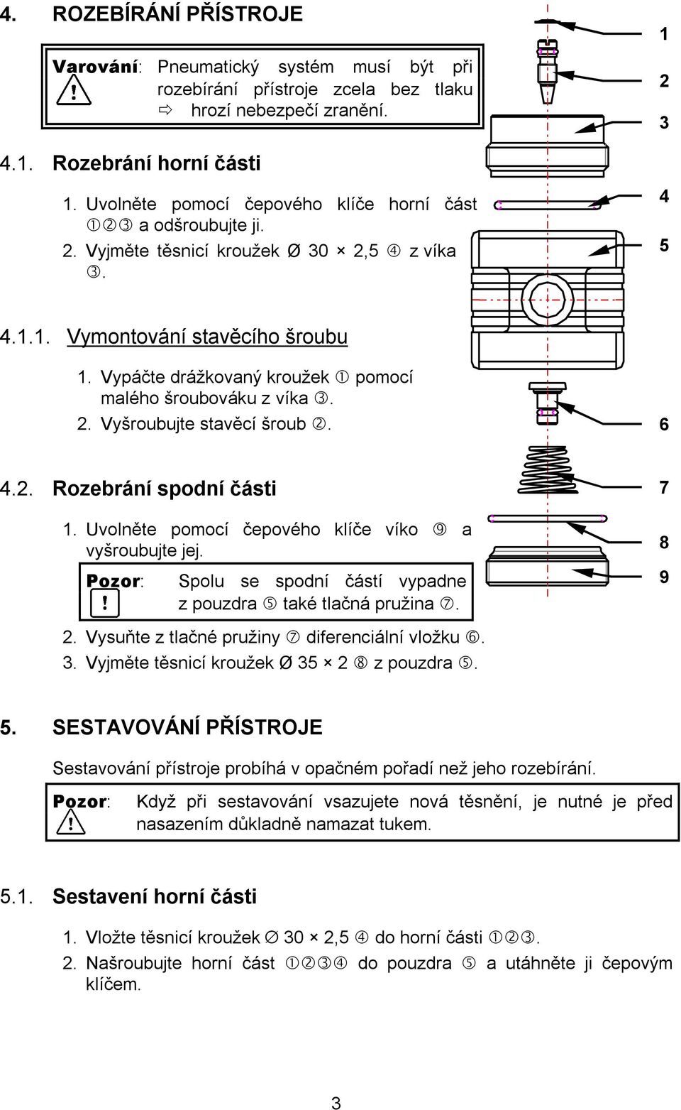 . Vyšroubujte stavěcí šroub. 6.. Rozebrání spodní části. Uvolněte pomocí čepového klíče víko a vyšroubujte jej. Spolu se spodní částí vypadne z pouzdra také tlačná pružina.