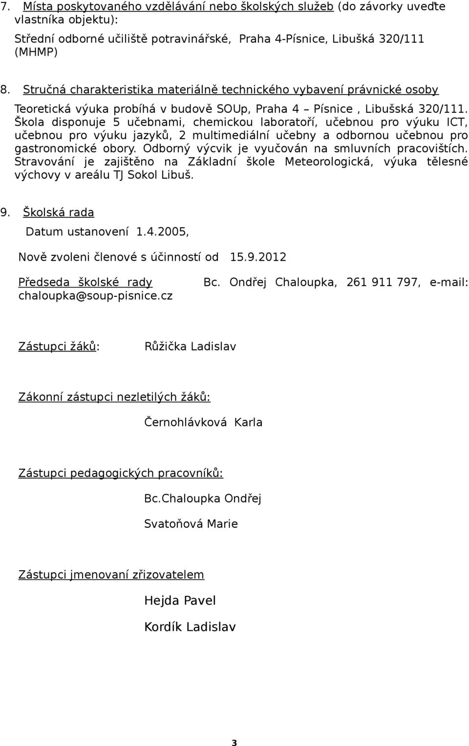 Škola disponuje 5 učebnami, chemickou laboratoří, učebnou pro výuku ICT, učebnou pro výuku jazyků, 2 multimediální učebny a odbornou učebnou pro gastronomické obory.