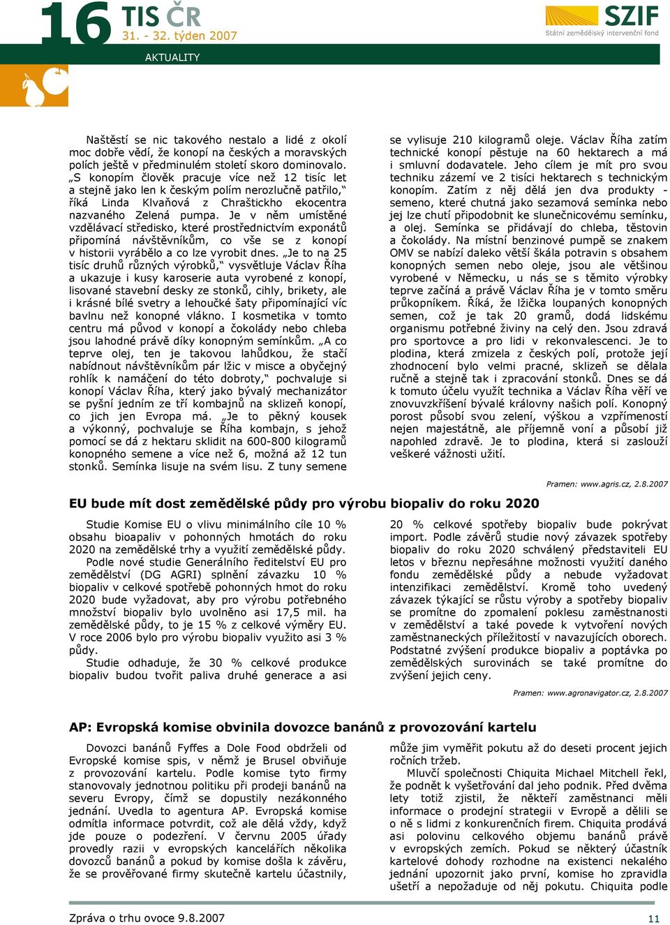 Je v něm umístěné vzdělávací středisko, které prostřednictvím exponátů připomíná návštěvníkům, co vše se z konopí v historii vyrábělo a co lze vyrobit dnes.