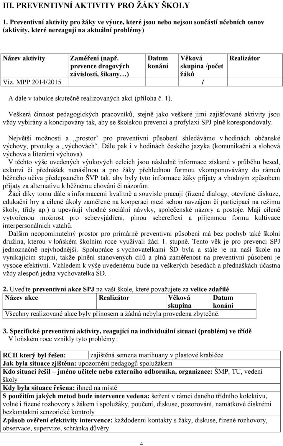 prevence drogových závislostí, šikany ) Věková skupina /počet k Viz. MPP 2014/2015 / Realizátor A dále v tabulce skutečně realizovaných akcí (íloha č. 1).