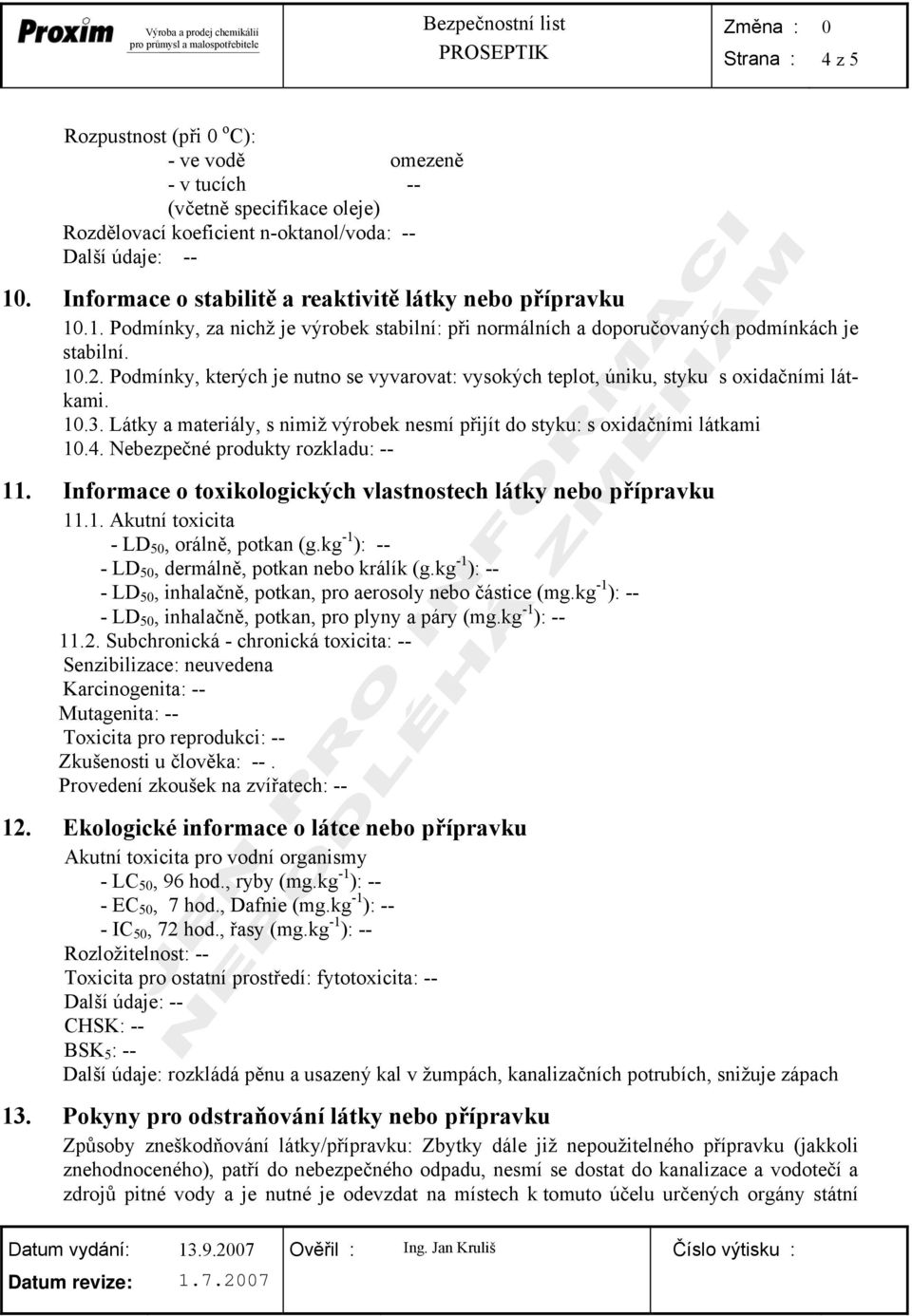 Podmínky, kterých je nutno se vyvarovat: vysokých teplot, úniku, styku s oxidačními látkami. 10.3. Látky a materiály, s nimiž výrobek nesmí přijít do styku: s oxidačními látkami 10.4.