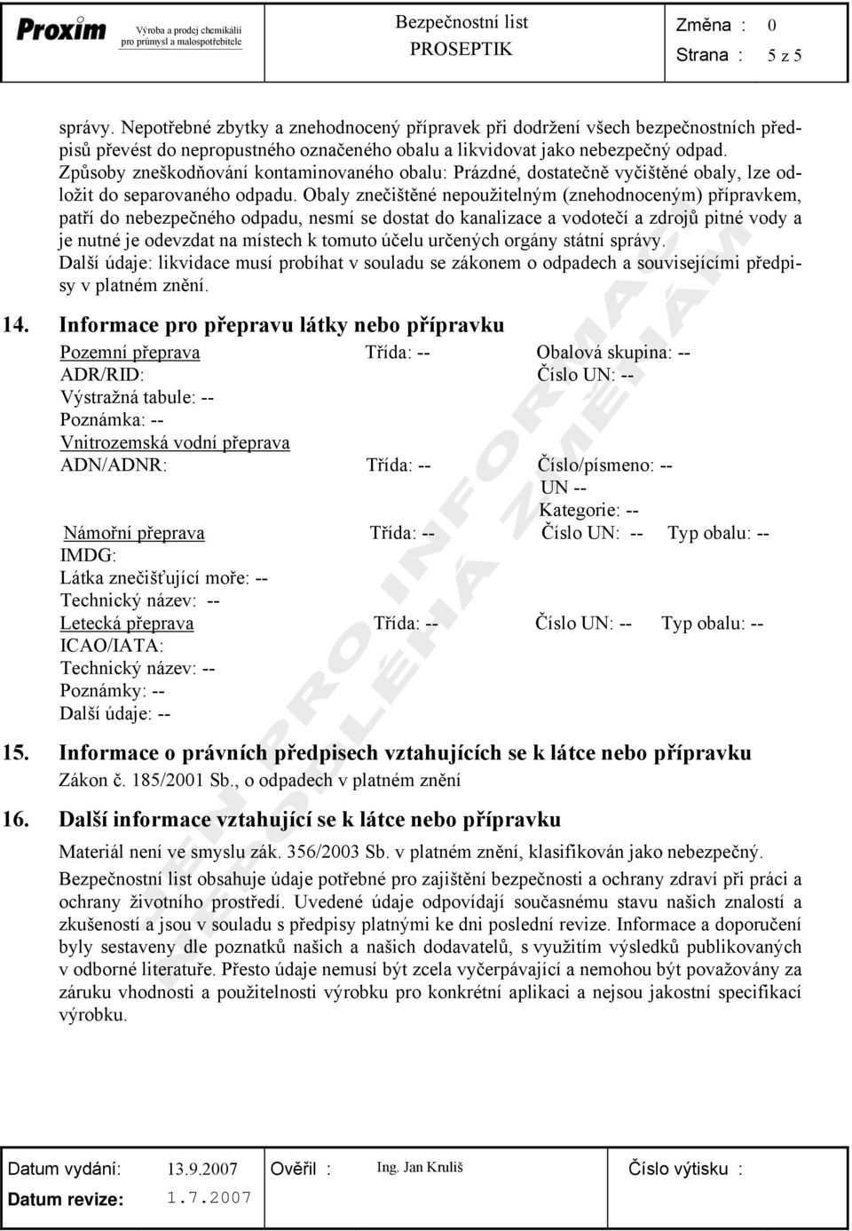 Obaly znečištěné nepoužitelným (znehodnoceným) přípravkem, patří do nebezpečného odpadu, nesmí se dostat do kanalizace a vodotečí a zdrojů pitné vody a je nutné je odevzdat na místech k tomuto účelu