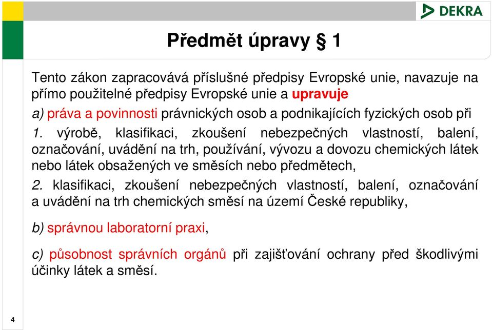 výrobě, klasifikaci, zkoušení nebezpečných vlastností, balení, označování, uvádění na trh, používání, vývozu a dovozu chemických látek nebo látek obsažených ve