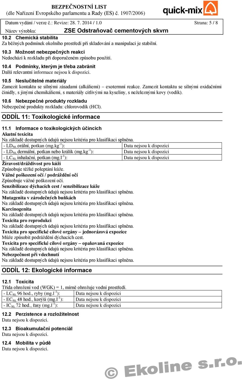 Zamezit kontaktu se silnými oxidačními činidly, s jinými chemikáliemi, s materiály citlivými na kyseliny, s neželeznými kovy (vodík). 10.