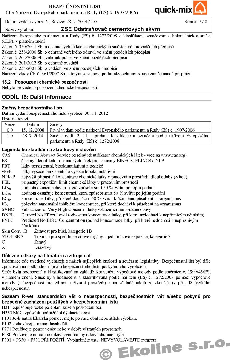 o ochraně veřejného zdraví, ve znění pozdějších předpisů Zákon č. 262/2006 Sb., zákoník práce, ve znění pozdějších předpisů Zákon č. 201/2012 Sb. o ochraně ovzduší Zákon č. 254/2001 Sb.