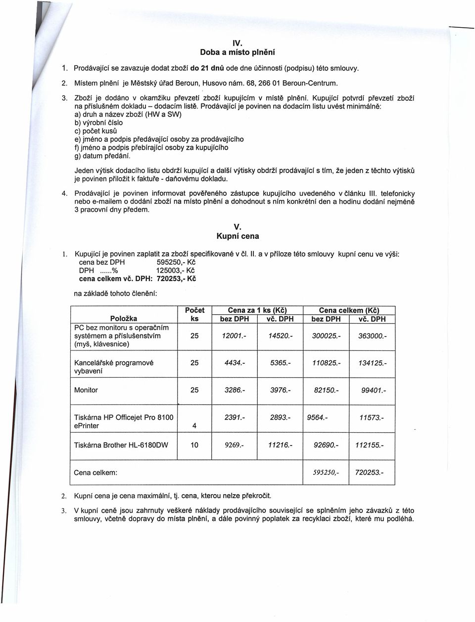 Prodávající je povinen na dodacím listu uvést minimálně: a) druh a název zboží (HW a SW) b) výrobní číslo c) počet kusů e) jméno a podpis předávající osoby za prodávajícího f) jméno a podpis