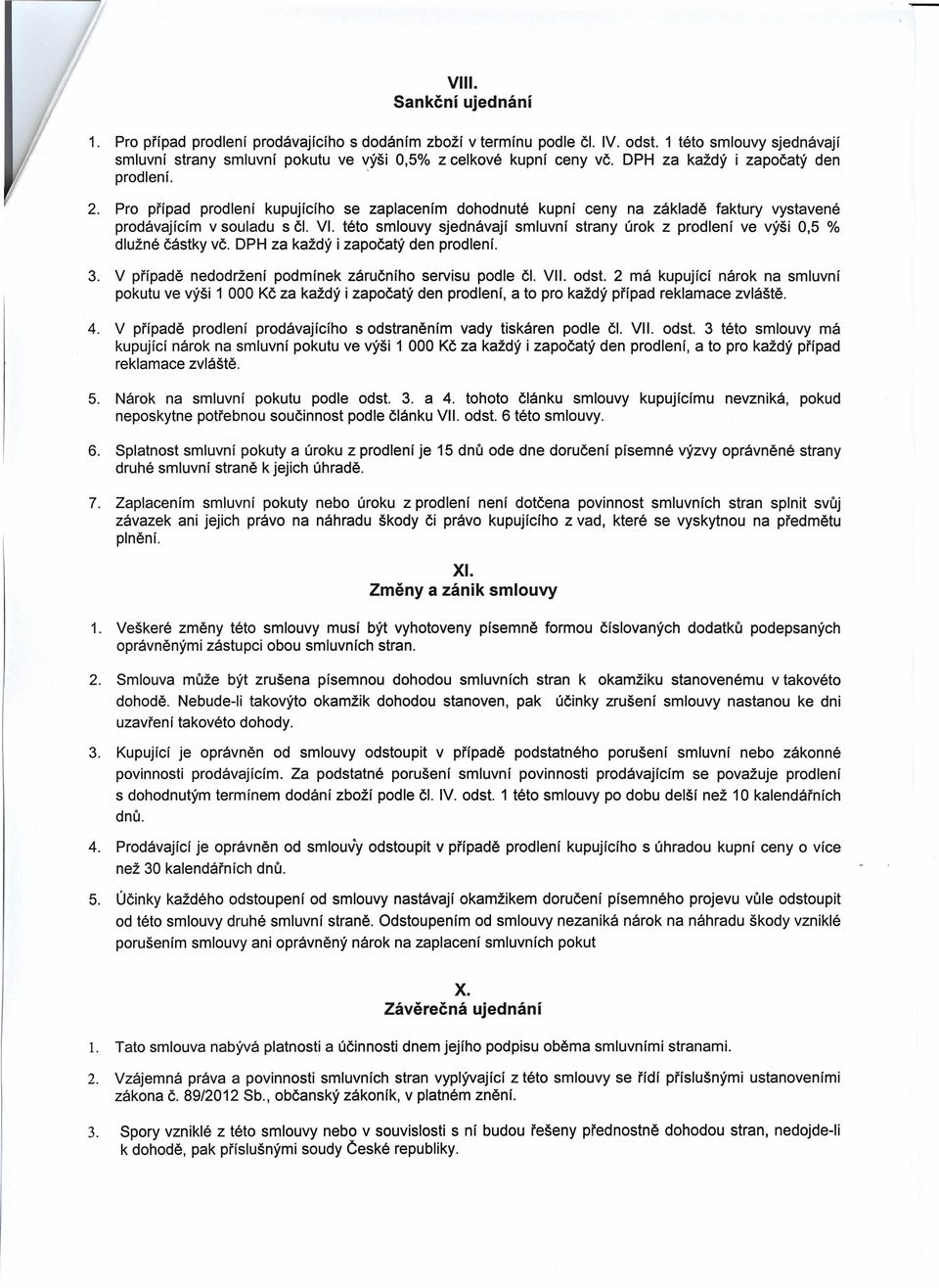 této smlouvy sjednávají smluvní strany úrok z prodlení ve výši 0,5 % dlužné částky vč. DPH za každý i započatý den prodlení. 3. V případě nedodržení podmínek záručního servisu podle čl. VII. odst.