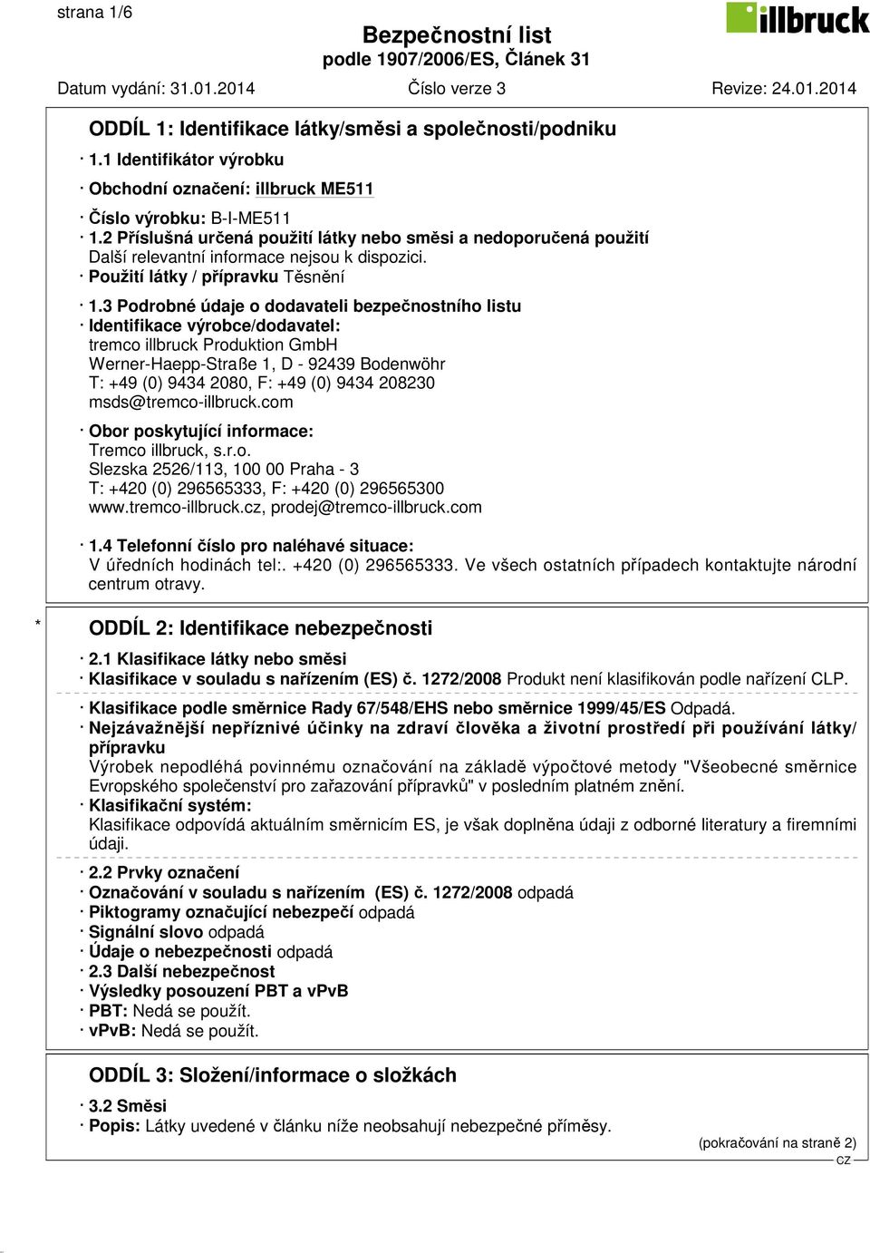 3 Podrobné údaje o dodavateli bezpečnostního listu Identifikace výrobce/dodavatel: tremco illbruck Produktion GmbH Werner-Haepp-Straße 1, D - 92439 Bodenwöhr T: +49 (0) 9434 2080, F: +49 (0) 9434