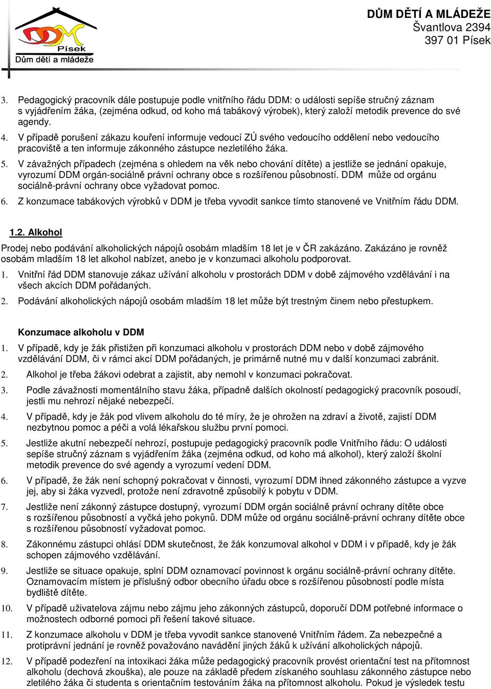 V závažných případech (zejména s ohledem na věk nebo chování dítěte) a jestliže se jednání opakuje, vyrozumí DDM orgán-sociálně právní ochrany obce s rozšířenou působností.