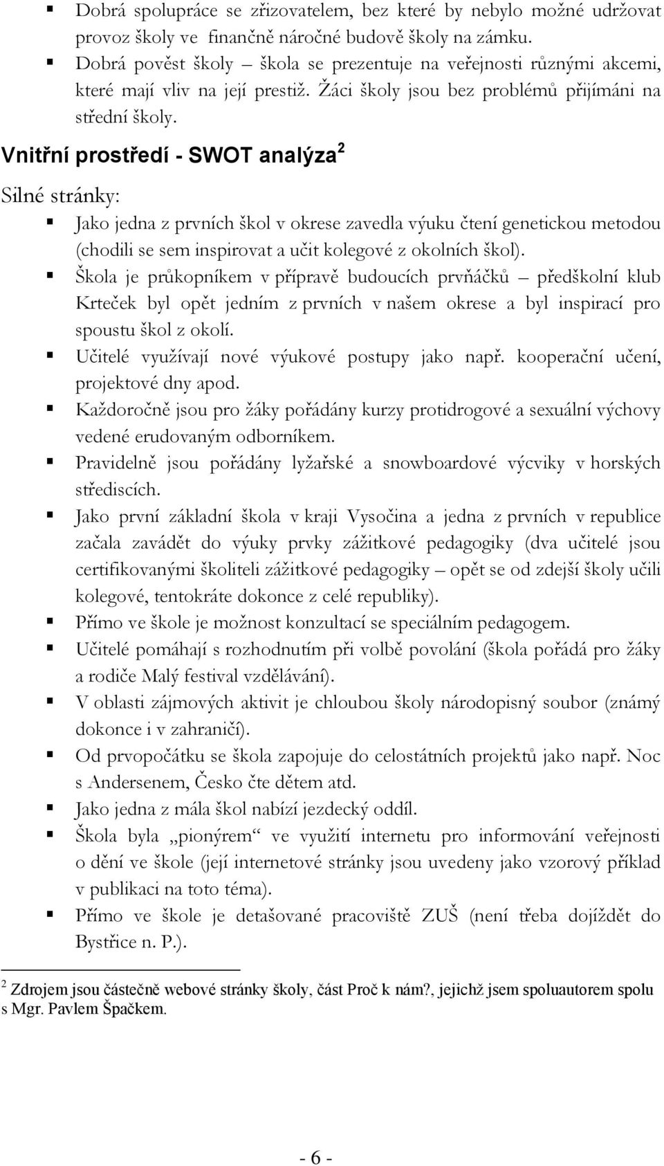Vnitřní prostředí - SWOT analýza 2 Silné stránky: Jako jedna z prvních škol v okrese zavedla výuku čtení genetickou metodou (chodili se sem inspirovat a učit kolegové z okolních škol).