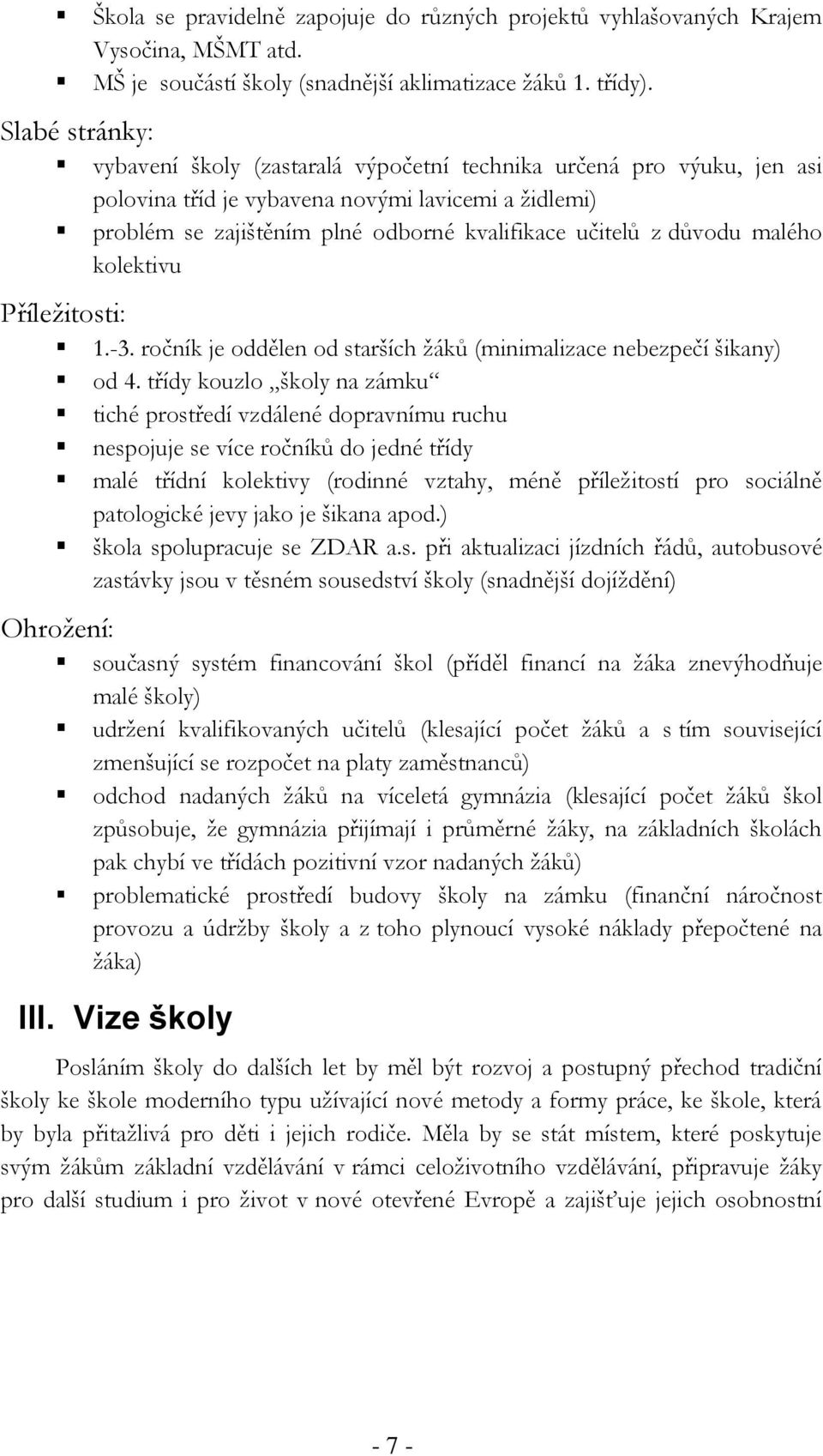 důvodu malého kolektivu Příležitosti: 1.-3. ročník je oddělen od starších žáků (minimalizace nebezpečí šikany) od 4.