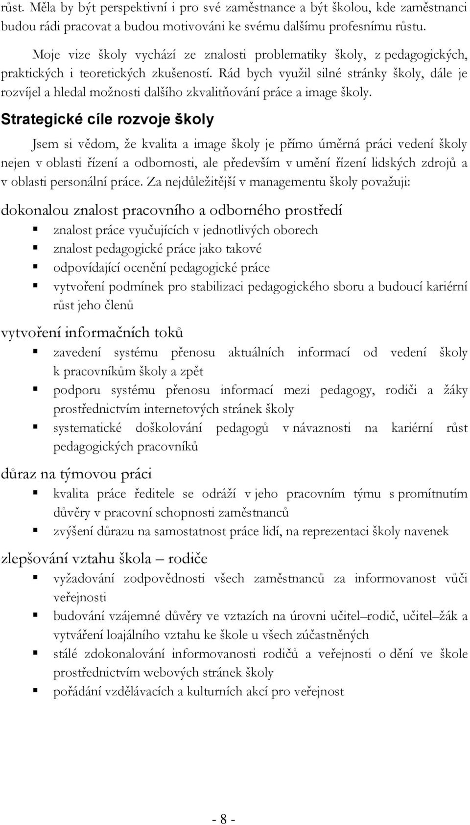 Rád bych využil silné stránky školy, dále je rozvíjel a hledal možnosti dalšího zkvalitňování práce a image školy.