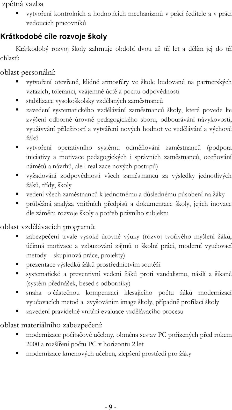vzdělaných zaměstnanců zavedení systematického vzdělávání zaměstnanců školy, které povede ke zvýšení odborné úrovně pedagogického sboru, odbourávání návykovosti, využívvání příležitostí a vytváření