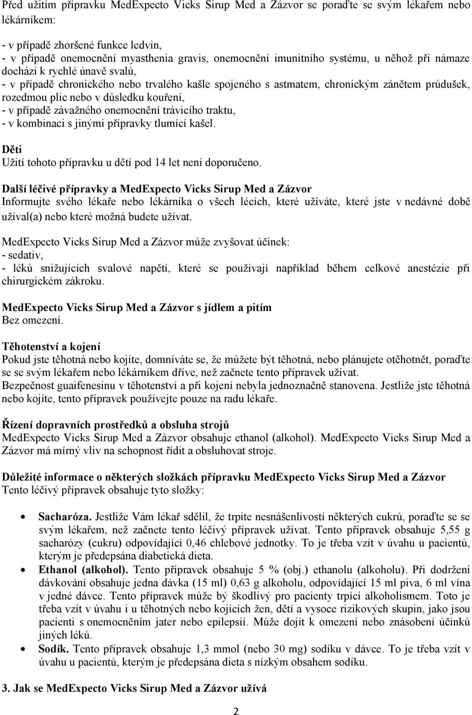 kouření, - v případě závažného onemocnění trávicího traktu, - v kombinaci s jinými přípravky tlumící kašel. Děti Užití tohoto přípravku u dětí pod 14 let není doporučeno.