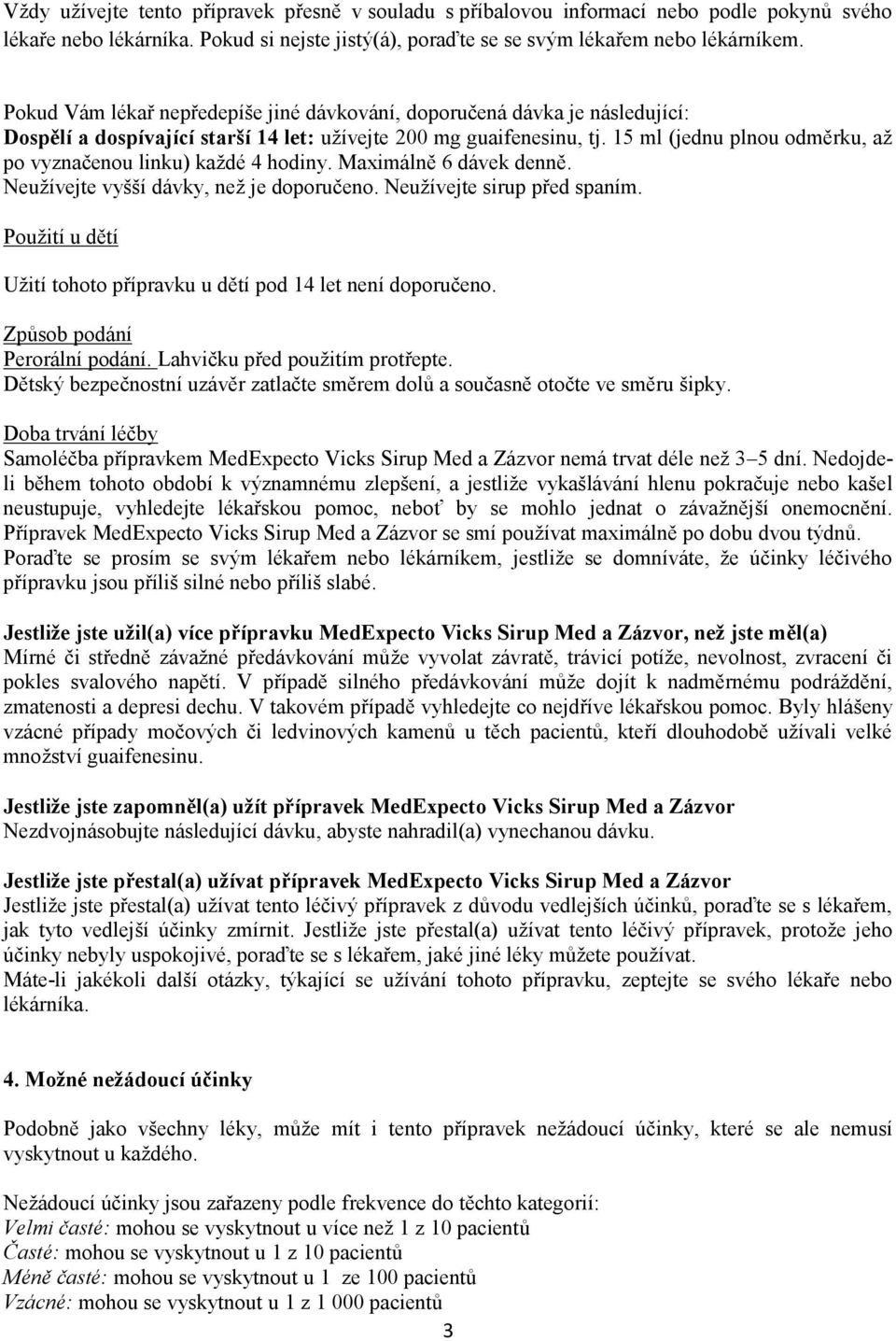15 ml (jednu plnou odměrku, až po vyznačenou linku) každé 4 hodiny. Maximálně 6 dávek denně. Neužívejte vyšší dávky, než je doporučeno. Neužívejte sirup před spaním.