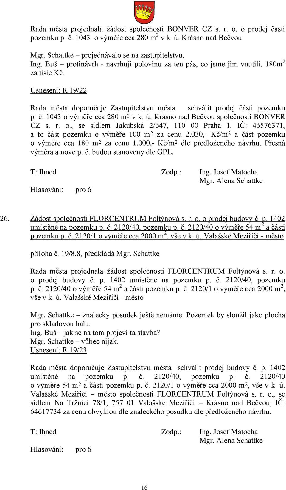 ú. Krásno nad Bečvou společnosti BONVER CZ s. r. o., se sídlem Jakubská 2/647, 110 00 Praha 1, IČ: 46576371, a to část pozemku o výměře 100 m 2 za cenu 2.