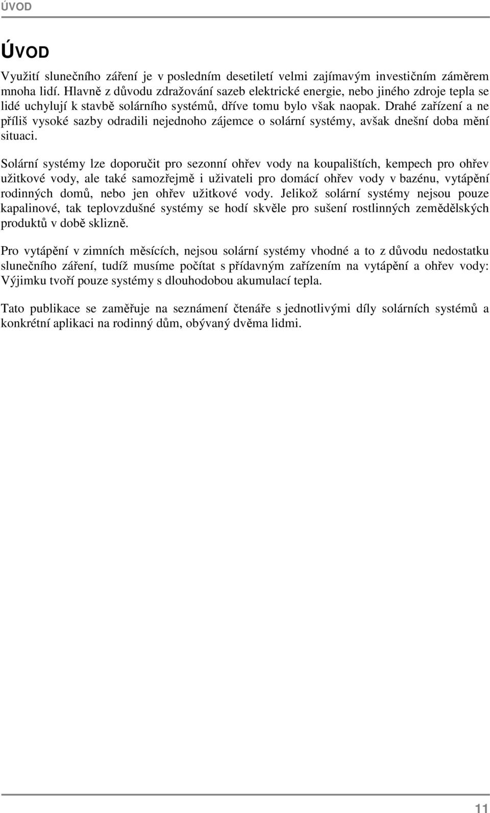 Drahé zařízení a ne příliš vysoké sazby odradili nejednoho zájemce o solární systémy, avšak dnešní doba mění situaci.