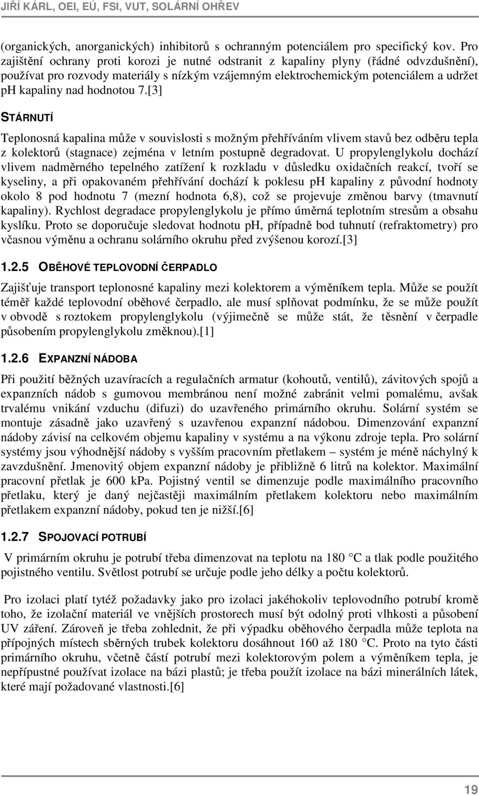 hodnotou 7.[3] STÁRNUTÍ Teplonosná kapalina může v souvislosti s možným přehříváním vlivem stavů bez odběru tepla z kolektorů (stagnace) zejména v letním postupně degradovat.