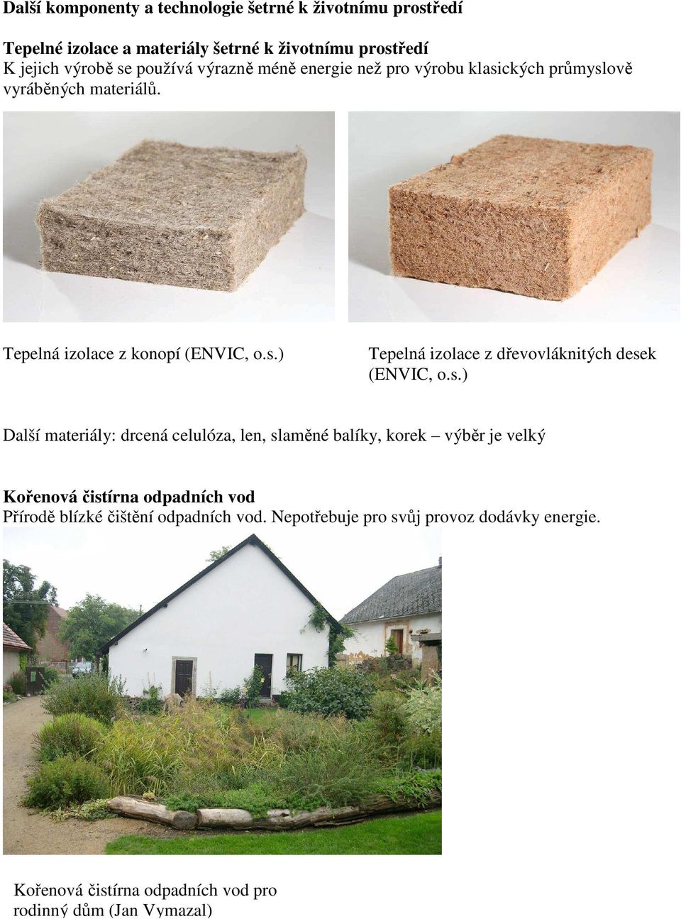 s.) Další materiály: drcená celulóza, len, slaměné balíky, korek výběr je velký Kořenová čistírna odpadních vod Přírodě blízké čištění