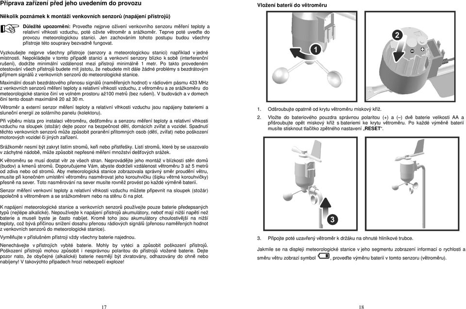 Jen zachováním tohoto postupu budou všechny přístroje této soupravy bezvadně fungovat. Vyzkoušejte nejprve všechny přístroje (senzory a meteorologickou stanici) například v jedné místnosti.