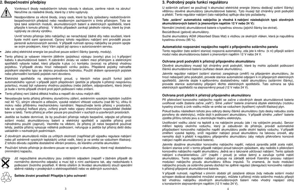 Toto se týká také solárních modulů, akumulátorových baterií a elektrických spotřebičů, které připojíte k tomuto přístroji.