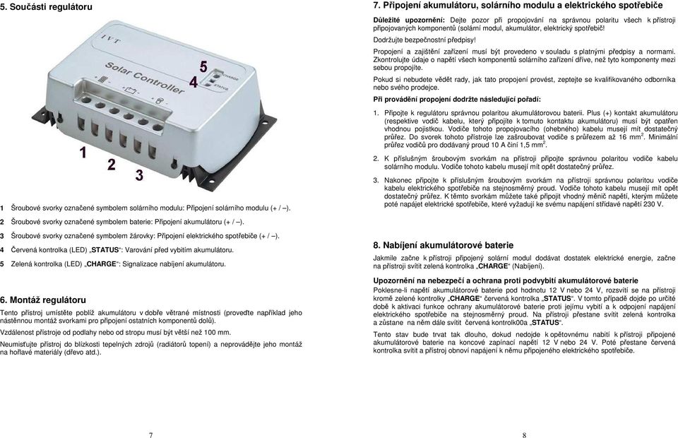 5 Zelená kontrolka (LED) CHARGE : Signalizace nabíjení akumulátoru. 6.