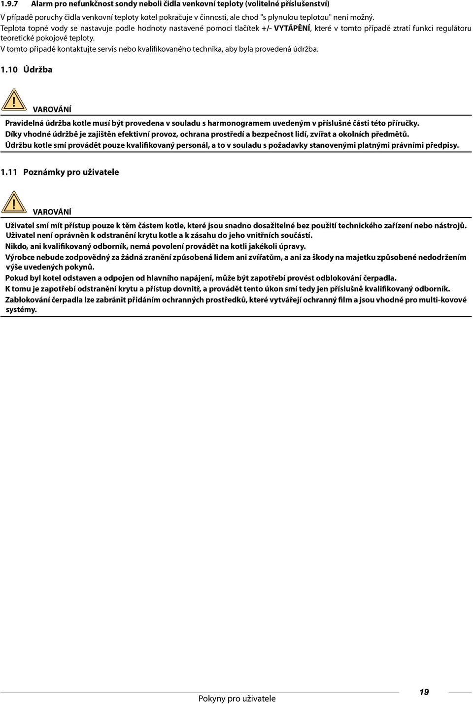 V tomto případě kontaktujte servis nebo kvalifikovaného technika, aby byla provedená údržba. 1.