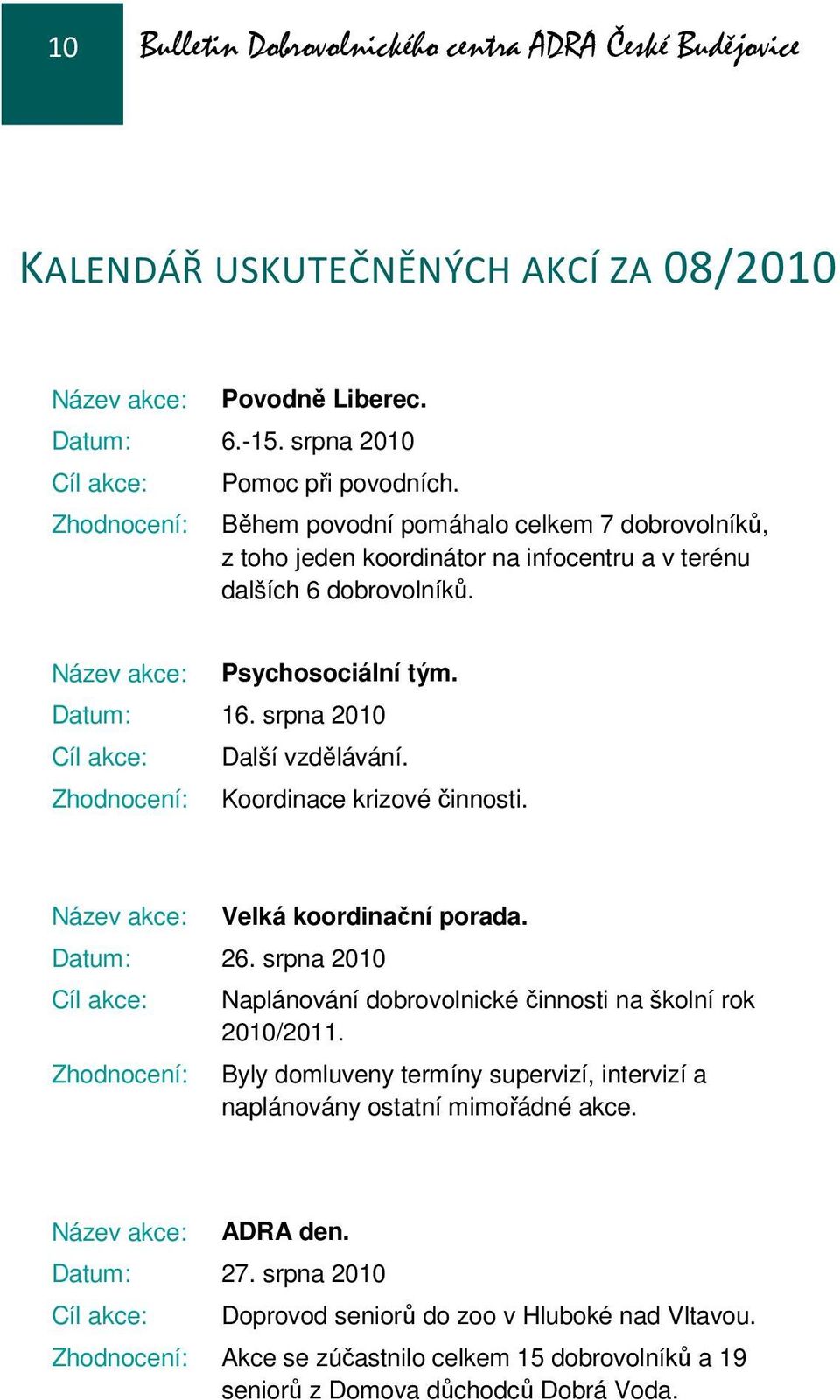 srpna 2010 Cíl akce: Další vzdělávání. Zhodnocení: Koordinace krizové činnosti. Název akce: Velká koordinační porada. Datum: 26.