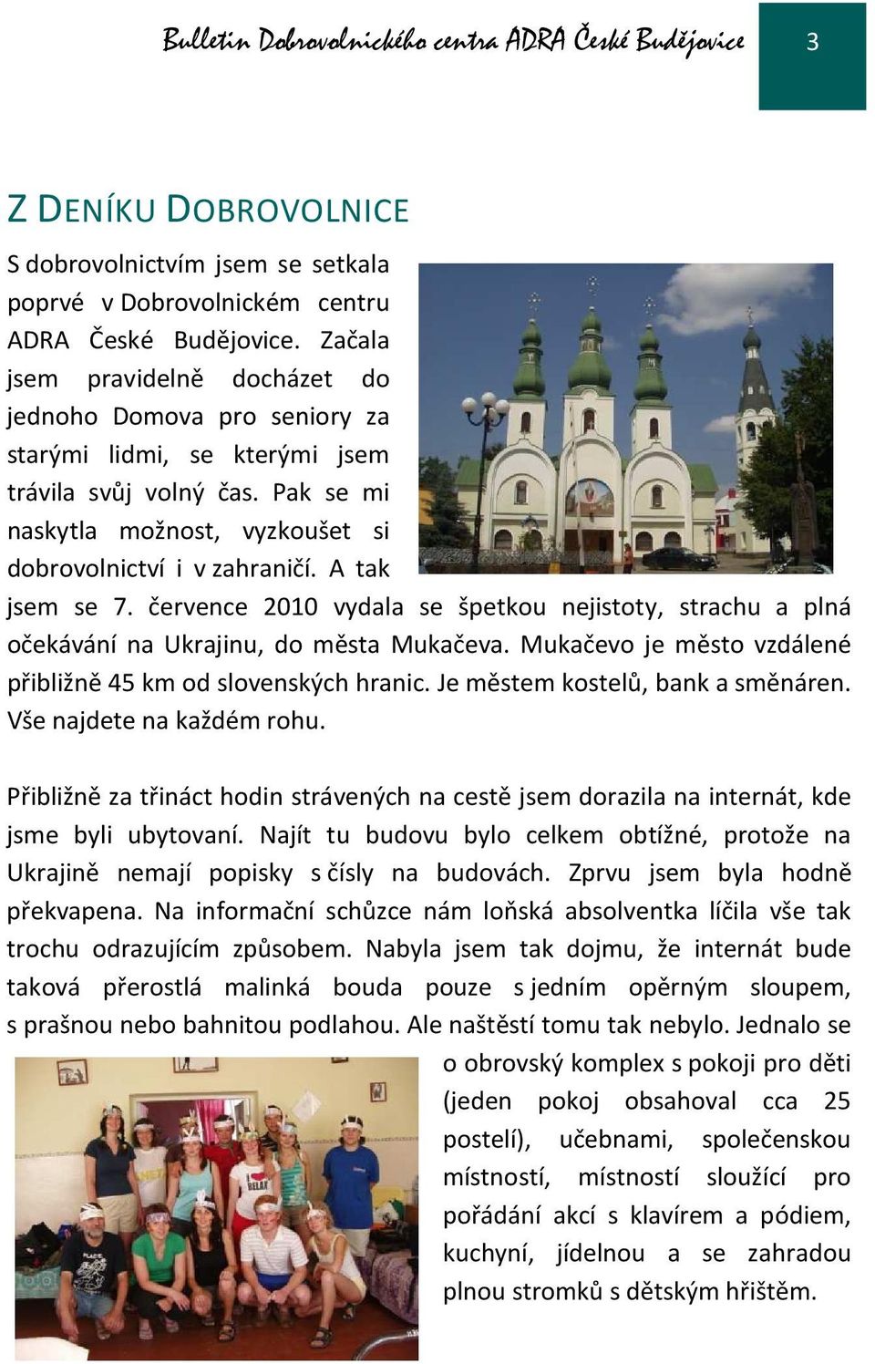 A tak jsem se 7. července 2010 vydala se špetkou nejistoty, strachu a plná očekávání na Ukrajinu, do města Mukačeva. Mukačevo je město vzdálené přibližně 45 km od slovenských hranic.