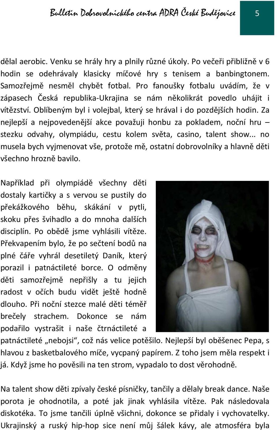 Pro fanoušky fotbalu uvádím, že v zápasech Česká republika-ukrajina se nám několikrát povedlo uhájit i vítězství. Oblíbeným byl i volejbal, který se hrával i do pozdějších hodin.