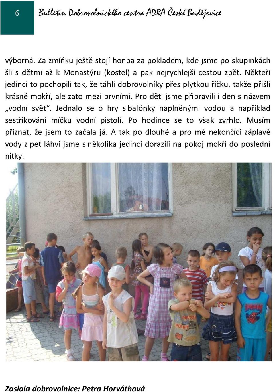 Někteří jedinci to pochopili tak, že táhli dobrovolníky přes plytkou říčku, takže přišli krásně mokří, ale zato mezi prvními.