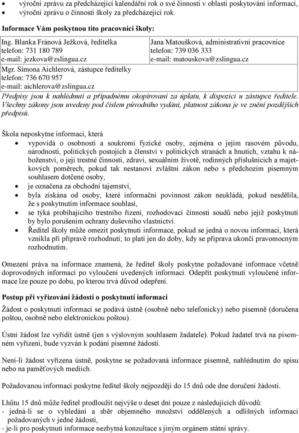 Simona Aichlerová, zástupce ředitelky telefon: 736 670 957 e-mail: aichlerova@zslingua.cz Předpisy jsou k nahlédnutí a případnému okopírovaní za úplatu, k dispozici u zástupce ředitele.