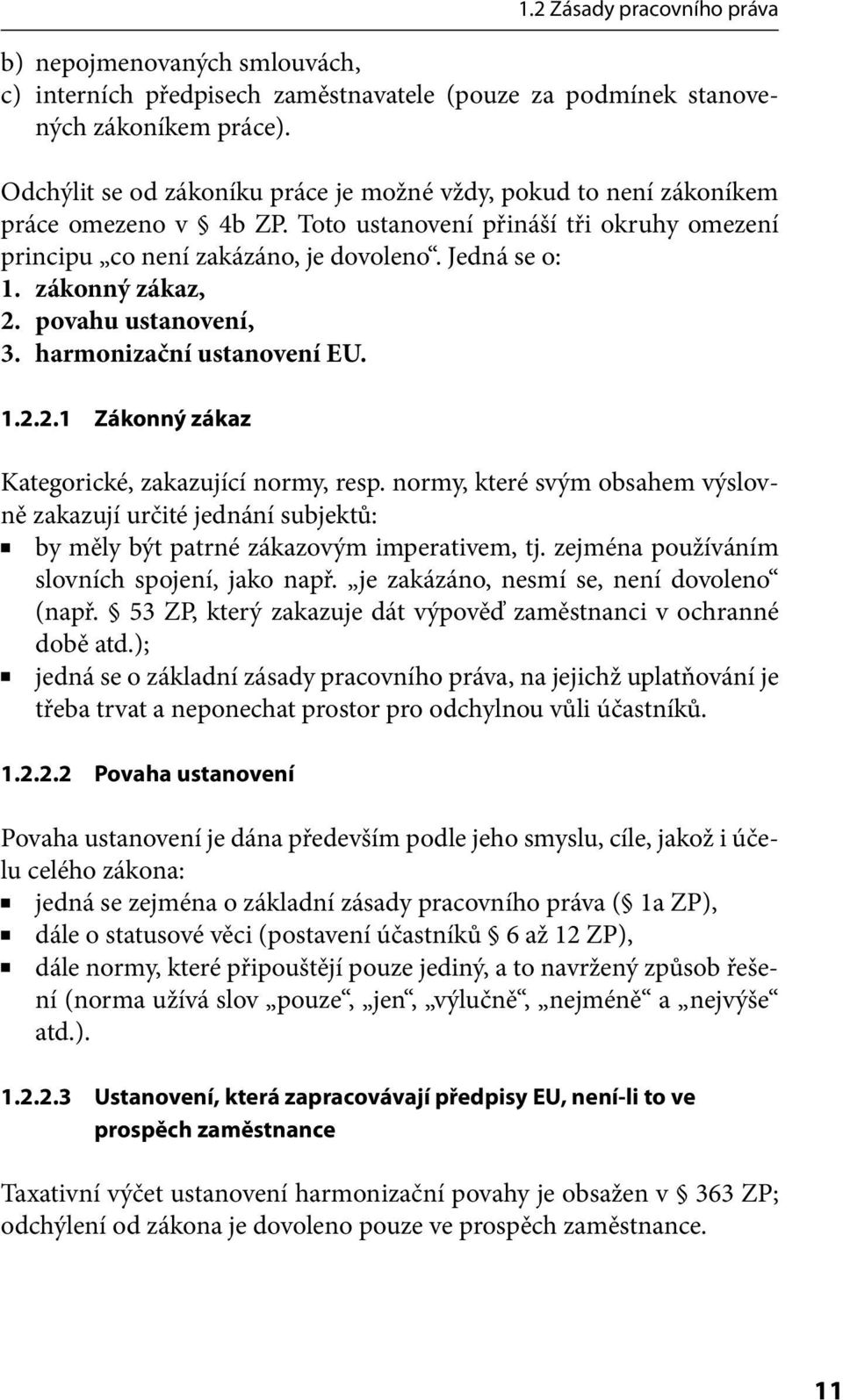 zákonný zákaz, 2. povahu ustanovení, 3. harmonizační ustanovení EU. 1.2.2.1 Zákonný zákaz Kategorické, zakazující normy, resp.