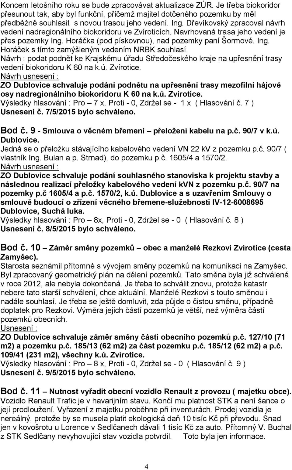 Návrh : podat podnět ke Krajskému úřadu Středočeského kraje na upřesnění trasy vedení biokoridoru K 60 na k.ú. Zvírotice.