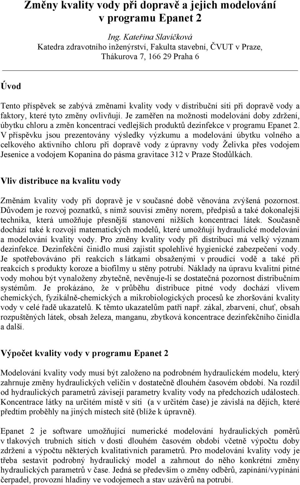 vody a faktory, které tyto změny ovlivňují. Je zaměřen na možnosti modelování doby zdržení, úbytku chloru a změn koncentrací vedlejších produktů dezinfekce v programu Epanet 2.