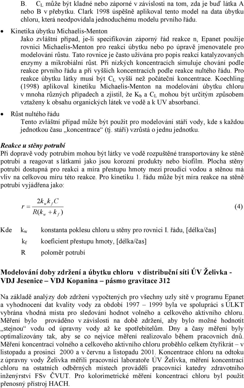 Kinetika úbytku Michaelis-Menton Jako zvláštní případ, je-li specifikován záporný řád reakce n, Epanet použije rovnici Michaelis-Menton pro reakci úbytku nebo po úpravě jmenovatele pro modelování