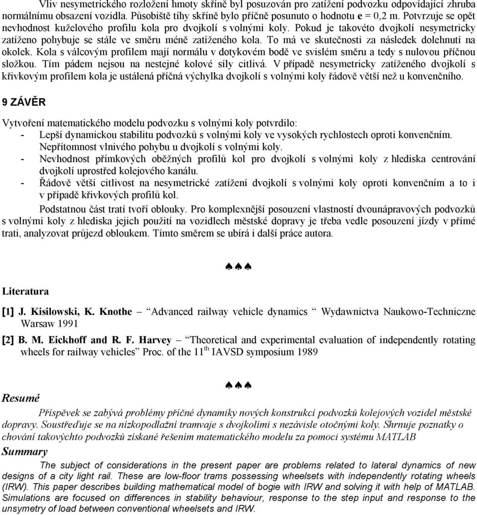 To má e skutečnosti za následek dolehnutí na okolek. Kola s álcoým profilem mají normálu dotykoém bodě e sislém směru a tedy s nuloou příčnou složkou. Tím pádem nejsou na nestejné koloé síly citliá.