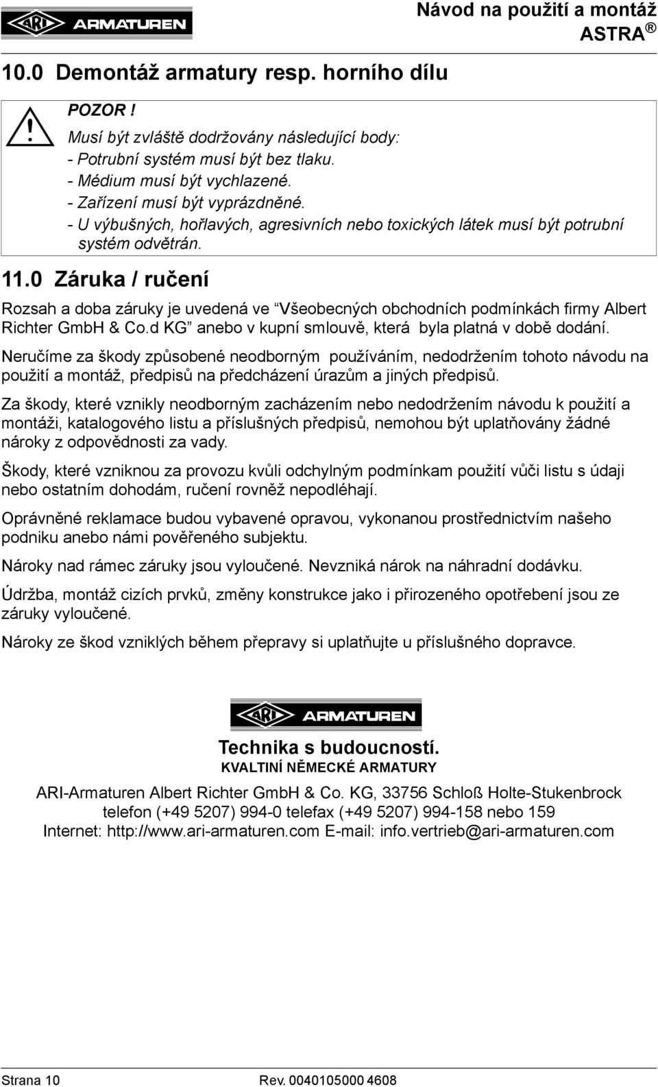 Rozsah a doba záruky je uvedená ve Všeobecných obchodních podmínkách firmy Albert Richter GmbH & Co.d KG anebo v kupní smlouvě, která byla platná v době dodání.